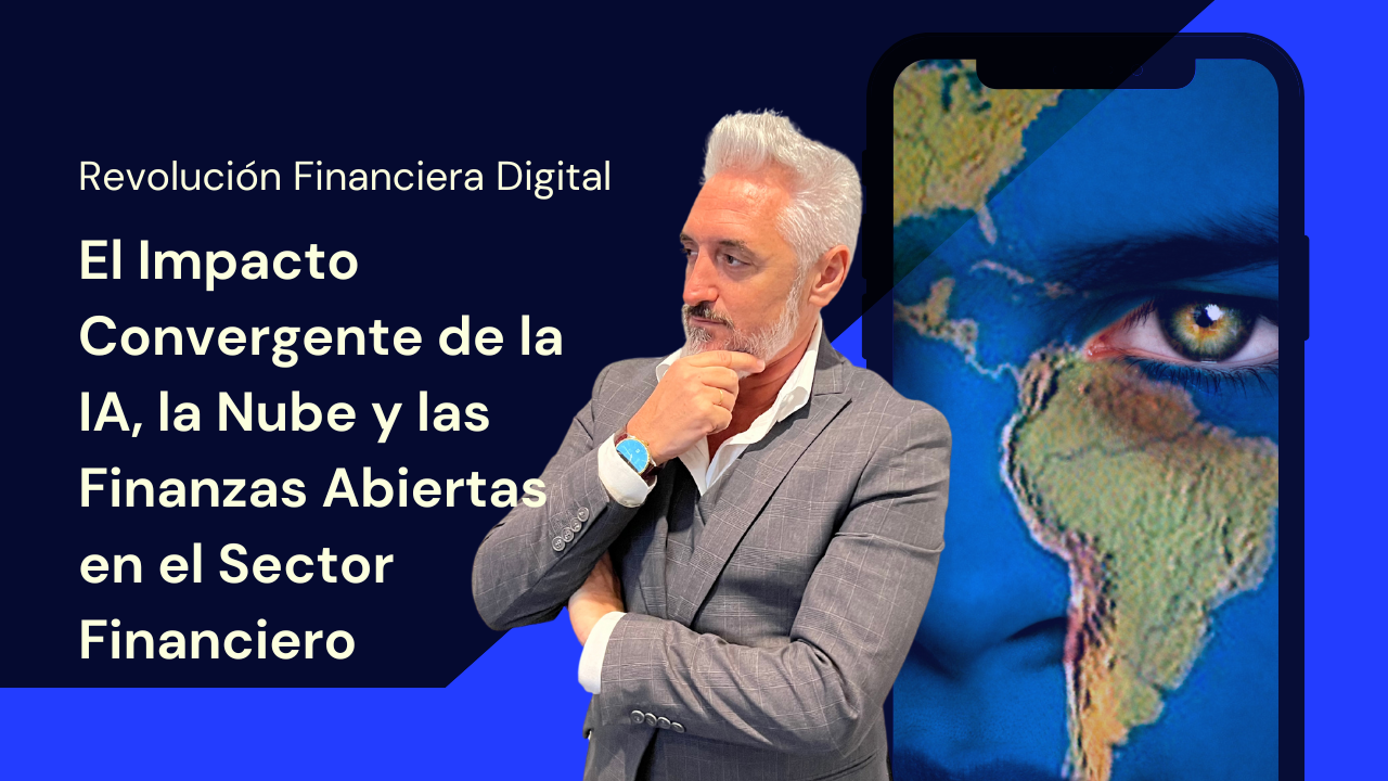 Revolución Financiera Digital: El Impacto Convergente de la IA, la Nube y las Finanzas Abiertas en el Sector Financiero