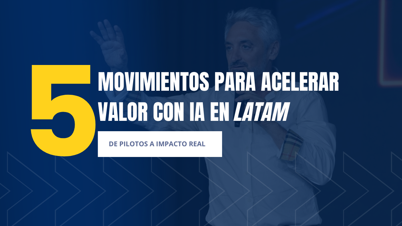 Cinco movimientos para acelerar valor con IA: lo que estoy viendo en los directorios de LATAM